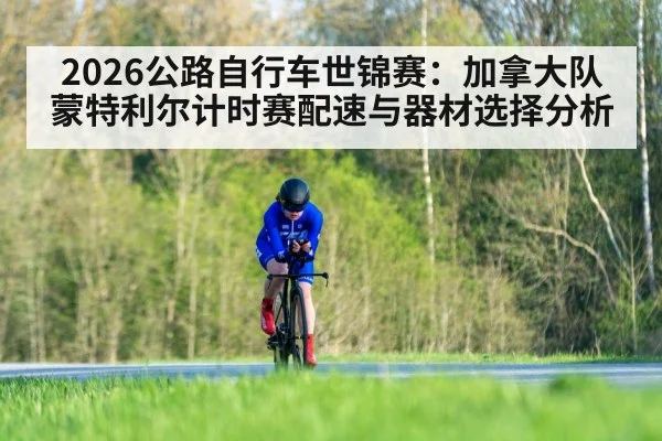 2026公路自行车世锦赛:加拿大队蒙特利尔计时赛配速与器材选择分析